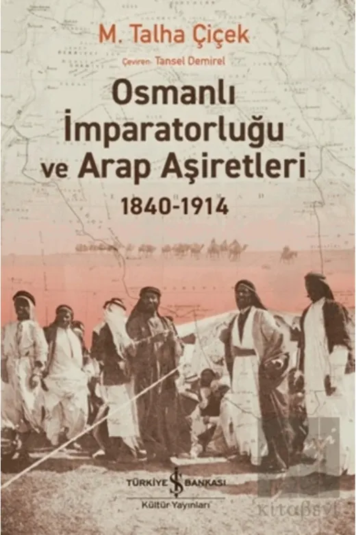 TÜRKİYE İŞ BANKASI KÜLTÜR YAYINLARI DM199786254298035 Osmanlı İmparatorluğu Ve Arap Aşiretleri 1840-1914