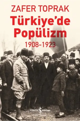 TÜRKİYE İŞ BANKASI KÜLTÜR YAYINLARI 9786253841461 Türkiye’De Popülizm 1908-1923